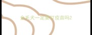 金毛犬一定要打疫苗吗