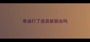 泰迪打了疫苗能驱虫吗