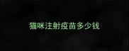 猫咪注射疫苗多少钱