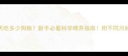 狗狗一天吃多少狗粮新手必看科学喂养指南附不同月龄喂食表