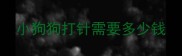 小狗狗打针需要多少钱