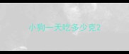 小狗一天吃多少克