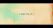金毛疫苗后能洗澡吗