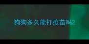 狗狗多久能打疫苗吗