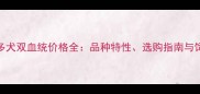 拉布拉多犬双血统价格全品种特性选购指南与饲养成本
