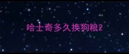 哈士奇多久换狗粮