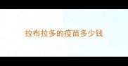 拉布拉多的疫苗多少钱