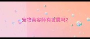 宠物美容师有发展吗