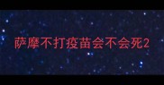 萨摩不打疫苗会不会死