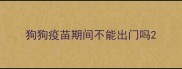狗狗疫苗期间不能出门吗