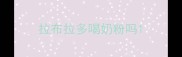 拉布拉多喝奶粉吗