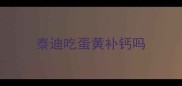泰迪吃蛋黄补钙吗