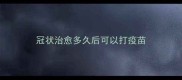 冠状治愈多久后可以打疫苗