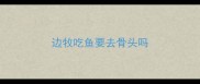 边牧吃鱼要去骨头吗