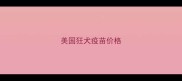 美国狂犬疫苗价格
