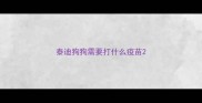 泰迪狗狗需要打什么疫苗