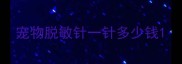 宠物脱敏针一针多少钱