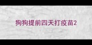 狗狗提前四天打疫苗