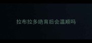 拉布拉多绝育后会温顺吗