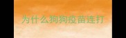 为什么狗狗疫苗连打