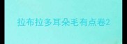 拉布拉多耳朵毛有点卷