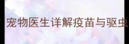疫苗期间能驱球虫吗宠物医生详解疫苗与驱虫的五大黄金时间原则