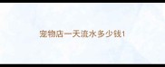 宠物店一天流水多少钱