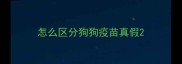 怎么区分狗狗疫苗真假
