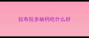 拉布拉多缺钙吃什么好