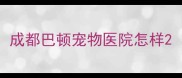 成都巴顿宠物医院怎样