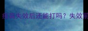 宠物疫苗失效时间表疫苗失效后还能打吗失效前必看注意事项