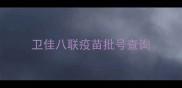 卫佳八联疫苗批号查询