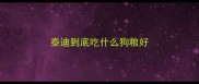 泰迪到底吃什么狗粮好