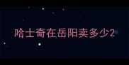 哈士奇在岳阳卖多少