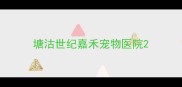 塘沽世纪嘉禾宠物医院