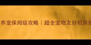 租房养宠保姆级攻略超全宠物友好租房指南
