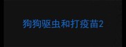 狗狗驱虫和打疫苗