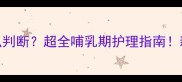 小狗有奶怎么判断超全哺乳期护理指南新手妈妈必看