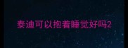 泰迪可以抱着睡觉好吗