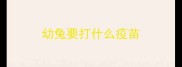 幼兔要打什么疫苗