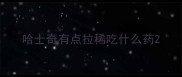 哈士奇有点拉稀吃什么药