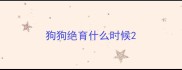 狗狗绝育什么时候