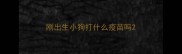 刚出生小狗打什么疫苗吗