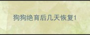 狗狗绝育后几天恢复