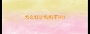怎么样让狗狗不叫