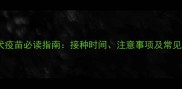 狗狗狂犬疫苗必读指南接种时间注意事项及常见问题全