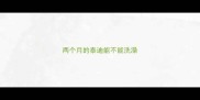 两个月的泰迪能不能洗澡
