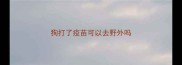 狗打了疫苗可以去野外吗