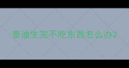 泰迪生完不吃东西怎么办