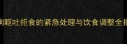 狗狗呕吐拒食的紧急处理与饮食调整全指南